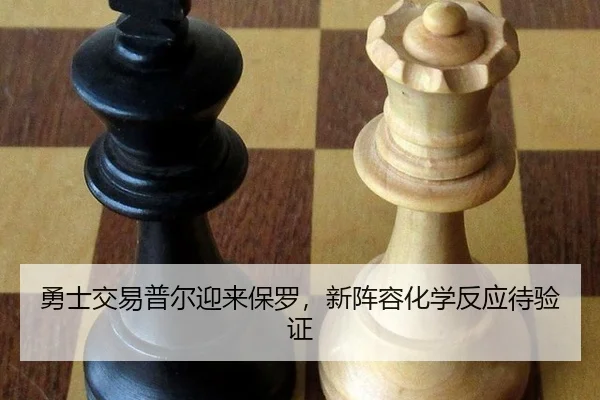 勇士交易普尔迎来保罗，新阵容化学反应待验证